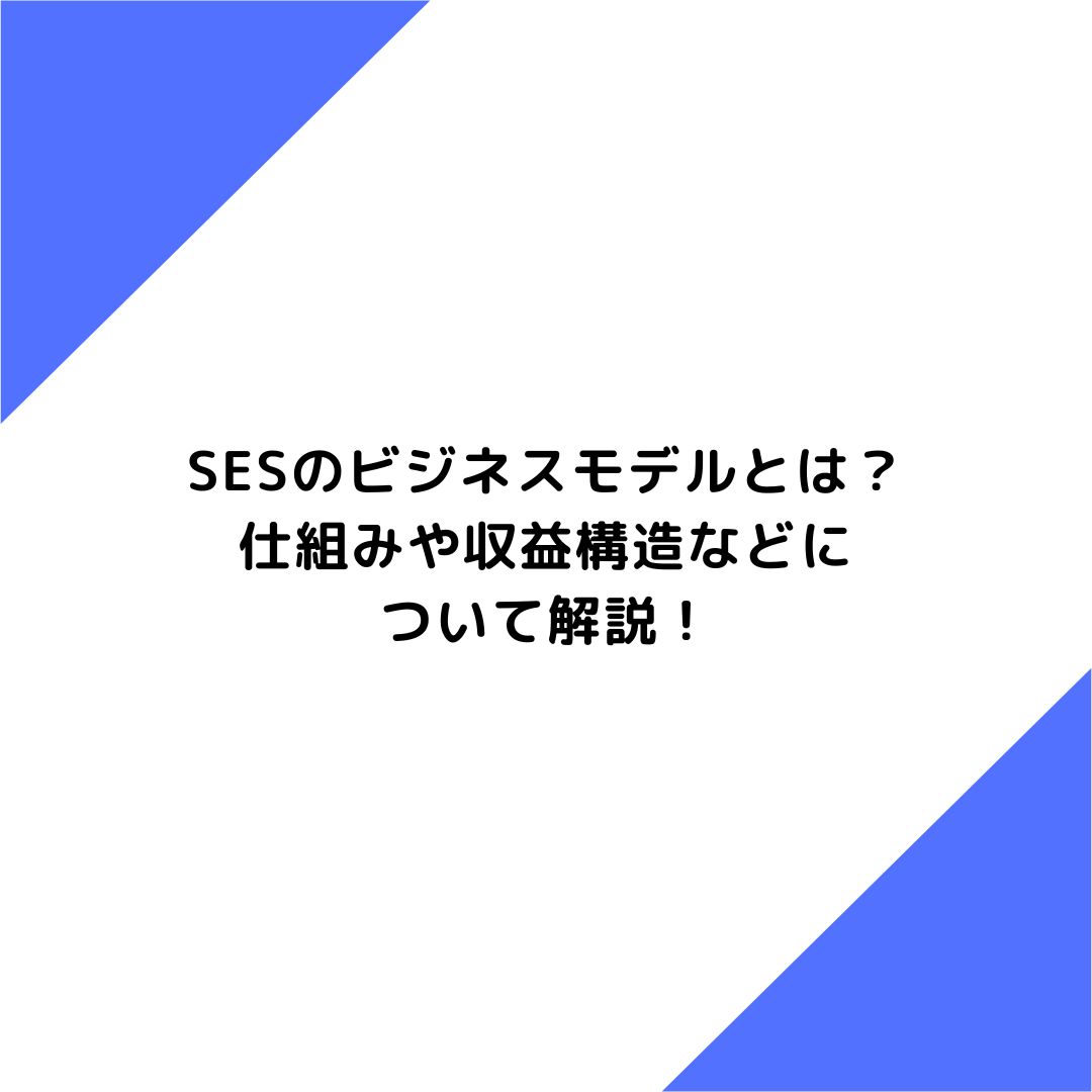 SESのビジネスモデルとは？仕組みや収益構造などについて解説！